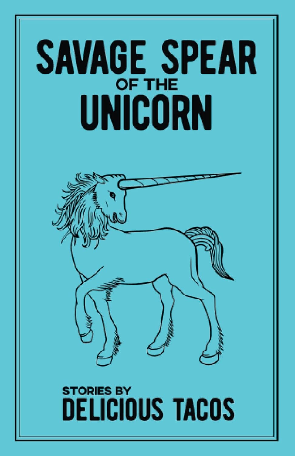 Savage Spear of the Unicorn: Stories by Delicious Tacos     Paperback – April 12, 2020